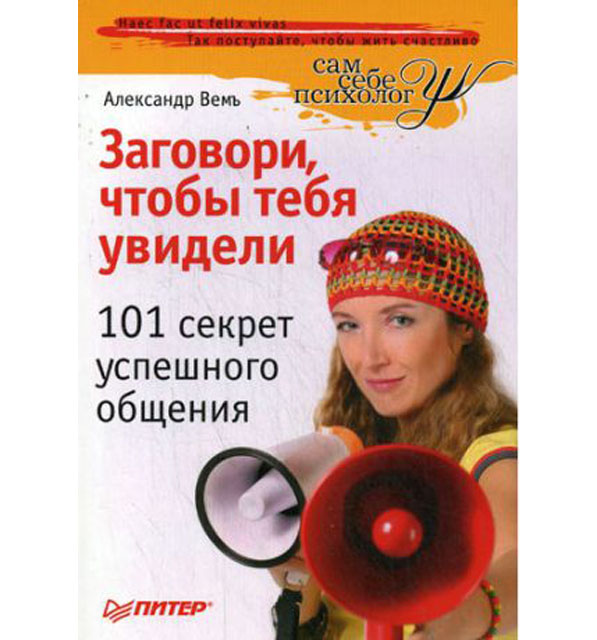 Вемъ А. Заговори, чтобы тебя увидели. 101 секрет успешного общения. – СПб.: Питер, 2009