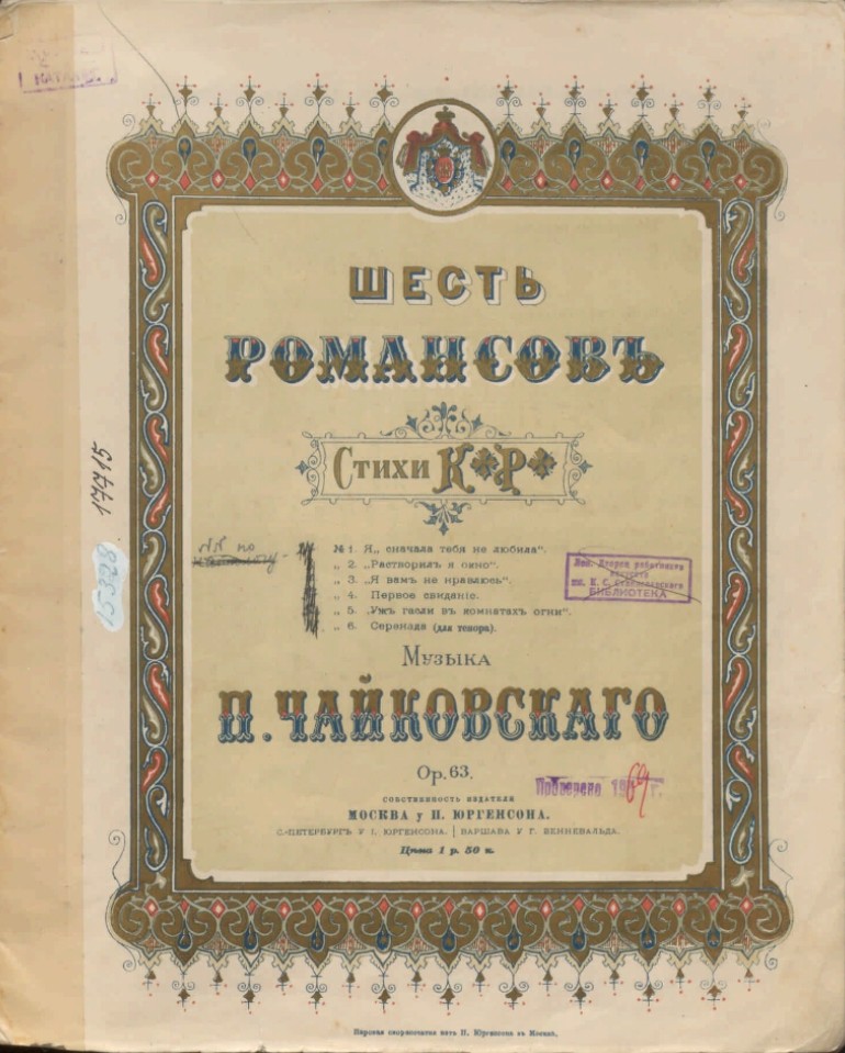 9.3 Константин Константинович (великий князь; 1858-1915). Шесть романсов [Ноты] : ор. 63 / стихи К. Р. ; музыка П. И. Чайковского. - Клавир = Moderato mosso. - Москва : у И. Юргенсона ; Санкт-Петербург ; Варшава : у Г. Зенневальда, 1860-1893. - 25 с. : нот. - Собственность издателя.